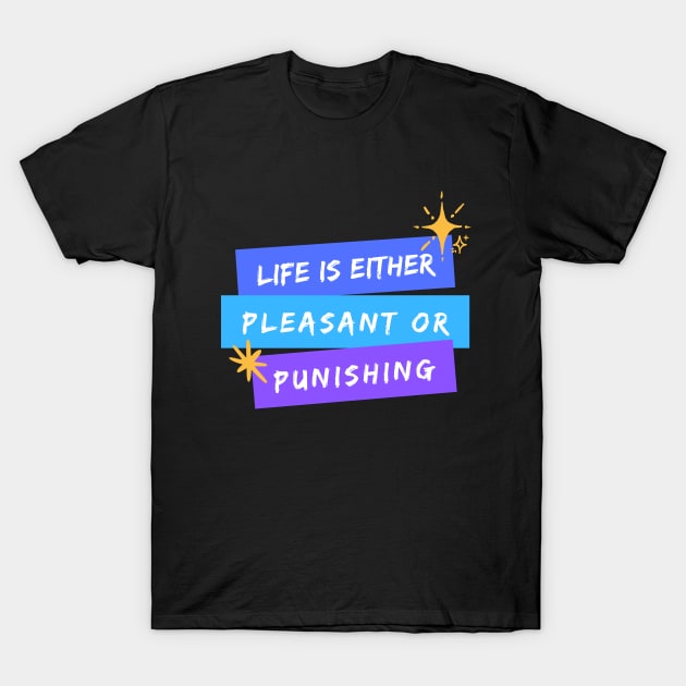 Life is Either Pleasant or Punishing T-Shirt by TheSoldierOfFortune
